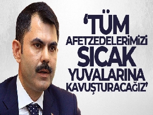 Bakan Kurum: 'Tüm afetzedelerimizi sıcak yuvalarına kavuşturacağız'