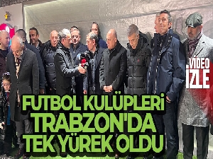 Futbol kulüpleri Trabzon'da tek yürek oldu