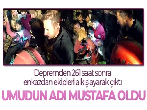 Umudun adı Mustafa oldu, depremden 261 saat sonra enkazdan ekipleri alkışlayarak çıktı