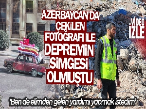 Azerbaycan'da çekilen fotoğrafı ile depremin simgesi olmuştu
