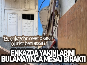 Hatay'da enkazda yakınlarını bulamayınca mesaj bıraktı: ‘Enkazda ceset çıkaran olur ise beni arasın'