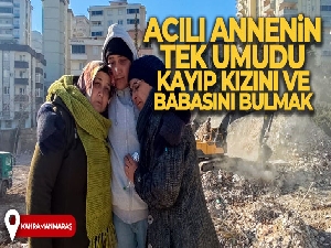 Acılı annenin tek umudu kayıp kızını ve babasını bulmak