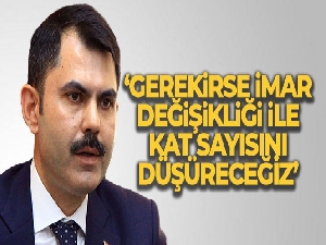 Bakan Kurum: 'Gerekirse imar değişikliği ile kat sayısını düşüreceğiz'