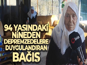 94 yaşındaki nineden depremzedelere duygulandıran bağış