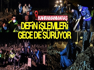 Kahramanmaraş'ta defin işlemleri gece de sürüyor