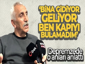 Depremzede o anları anlattı: 'Bina gidiyor geliyor, ben kapıyı bulamadım'