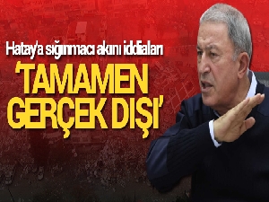 Bakan Akar'dan 'Hatay'a sığınmacı akını' iddialarına yalanlama