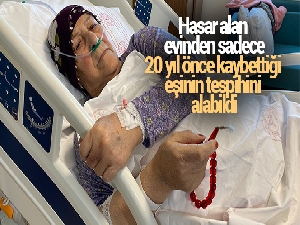 Hasar alan evinden sadece, 20 yıl önce kaybettiği eşinin tespihini alabildi