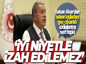 Bakan Akar'dan 'asker kışladan geç çıkarıldı' iddialarına sert tepki