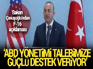 Bakan Çavuşoğlu: (F-16) 'ABD yönetimi talebimize güçlü destek veriyor, kendilerine teşekkür ediyoruz'