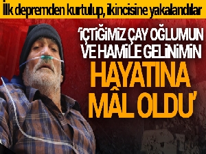 Enkazdan çıkarılan depremzede: 'İçtiğimiz çay oğlumun ve hamile gelinimin hayatına mal oldu'
