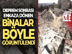 Deprem sonrası enkaza dönen binalar böyle görüntülendi