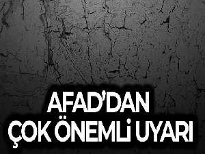 AFAD'dan çok önemli uyarı