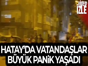 Hatay'da depremde vatandaşlar büyük panik yaşadı