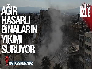 Kahramanmaraş'ta ağır hasarlı binaların yıkımı sürüyor
