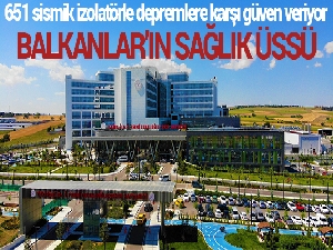 Balkanlar'ın sağlık üssü, 651 sismik izolatörle depremlere karşı güven veriyor