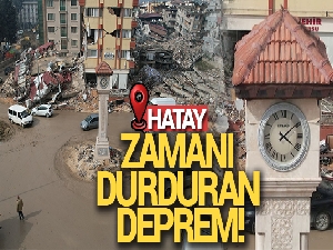 Hatay'da zamanı durduran deprem