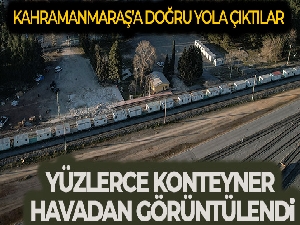 Kahramanmaraş'a tren yoluyla gönderilen yüzlerce konteyner ev havadan görüntülendi