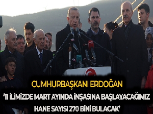Cumhurbaşkanı Erdoğan: '11 ilimizde mart ayında inşasına başlayacağımız hane sayısı 270 bini bulacak'