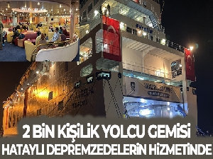 2 bin kişilik yolcu gemisi Hataylı depremzedeleri kabul etmeye başladı