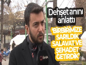Dehşet anını anlattı: 'Birbirimize sarıldık, salavat ve şehadet getirdik'