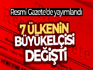 Büyükelçi atamaları Resmi Gazete'de: 7 ülkenin büyükelçisi değişti