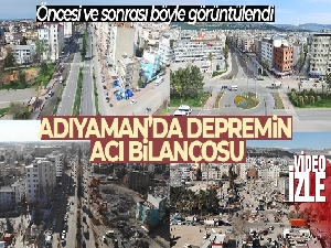 Adıyaman'da depremin öncesi ve sonrası dron kamerasında