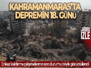 Kahramanmaraş'ta depremin 18. günü