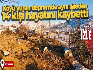 Köyü vuran depremde aynı aileden 14 kişi hayatını kaybetti