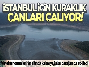 İstanbul için kuraklık çanları çalıyor
