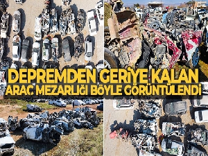 Depremden geriye kalan araç mezarlığı böyle görüntülendi
