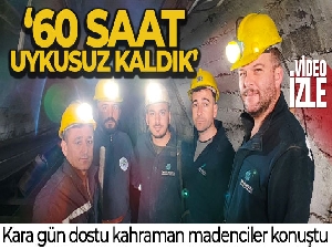 Kara gün dostu kahraman madenciler: '60 saat uykusuz kaldık'