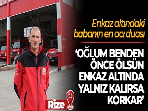 Enkaz altındaki babanın en acı duası