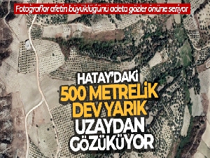Hatay'daki 500 metrelik dev yarık uzaydan gözüküyor