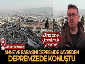 Anne ve babasını depremde kaybeden depremzede konuştu: 'Bina öne devrilerek yıkılmış'