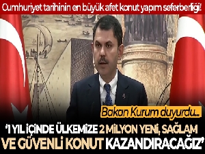 Bakan Kurum: '1 yıl içerisinde ülkemize 2 milyon yeni, sağlam ve güvenli konut kazandırmış olacağız'
