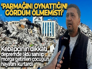 Kebapçının dikkati depremde öldü sanılıp morga getirilen çocuğun hayatını kurtardı