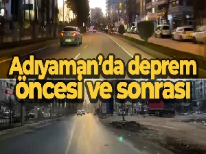 Adıyaman'da deprem öncesi ve sonrası araç kamerasında