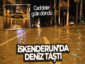 İskenderun'da deniz taştı, caddeler göle döndü