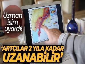 Uzman isim uyardı: 'Artçılar 2 yıla kadar uzanabilir'