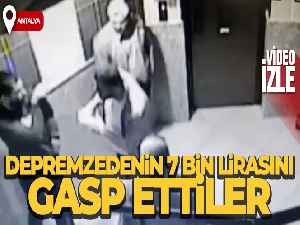 Depremzedenin 7 bin lirasını gasp ettiler