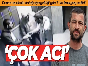 Antalya'ya geldiği gün 7 bin lirası gasp edilen depremzede: 'Çok acı'