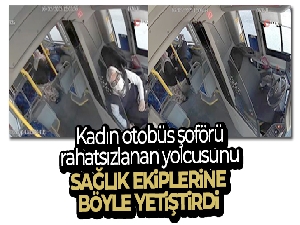 Kadın otobüs şoförü, kalp spazmı geçiren yolcuyu sağlık ekiplerine böyle ulaştırdı