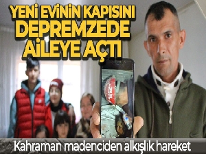 Kahraman madenciden alkışlık hareket: Yeni evinin kapısını depremzede aileye açtı