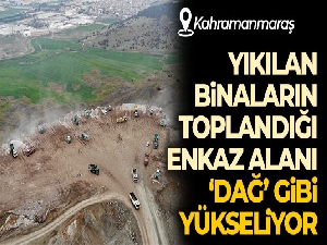 Kahramanmaraş'ta enkaz dağları yükselmeye devam ediyor