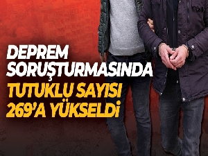 Deprem soruşturmasında tutuklu sayısı 269'a yükseldi