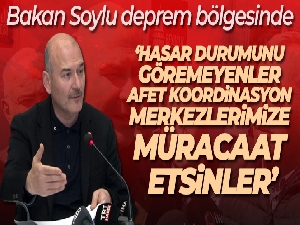 Bakan Soylu: 'Hasar durumunu göremeyenler Afet koordinasyon merkezlerimize müracaat etsinler'