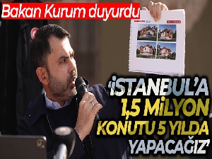 Bakan Kurum: 'İstanbul'a 1,5 milyon konutu 5 yılda yapacağız'