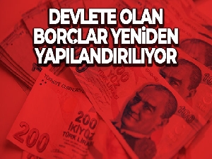 Devlete olan borçlar yeniden yapılandırılıyor