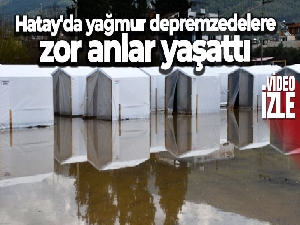 Hatay'da yağmur depremzedelere zor anlar yaşattı